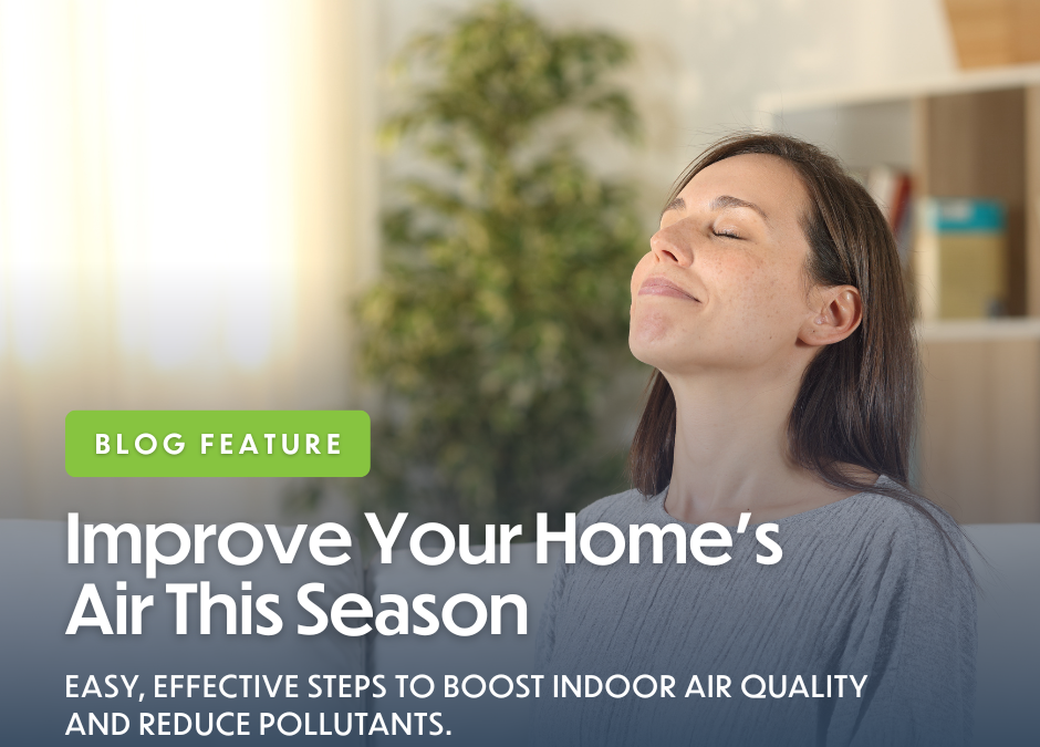 Why Your Indoor Air Quality Matters — And What You Can Do to Improve It This Season